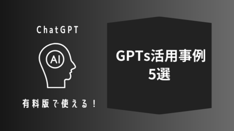 ChatGPTの有料版で使える【GPTs活用事例5選】